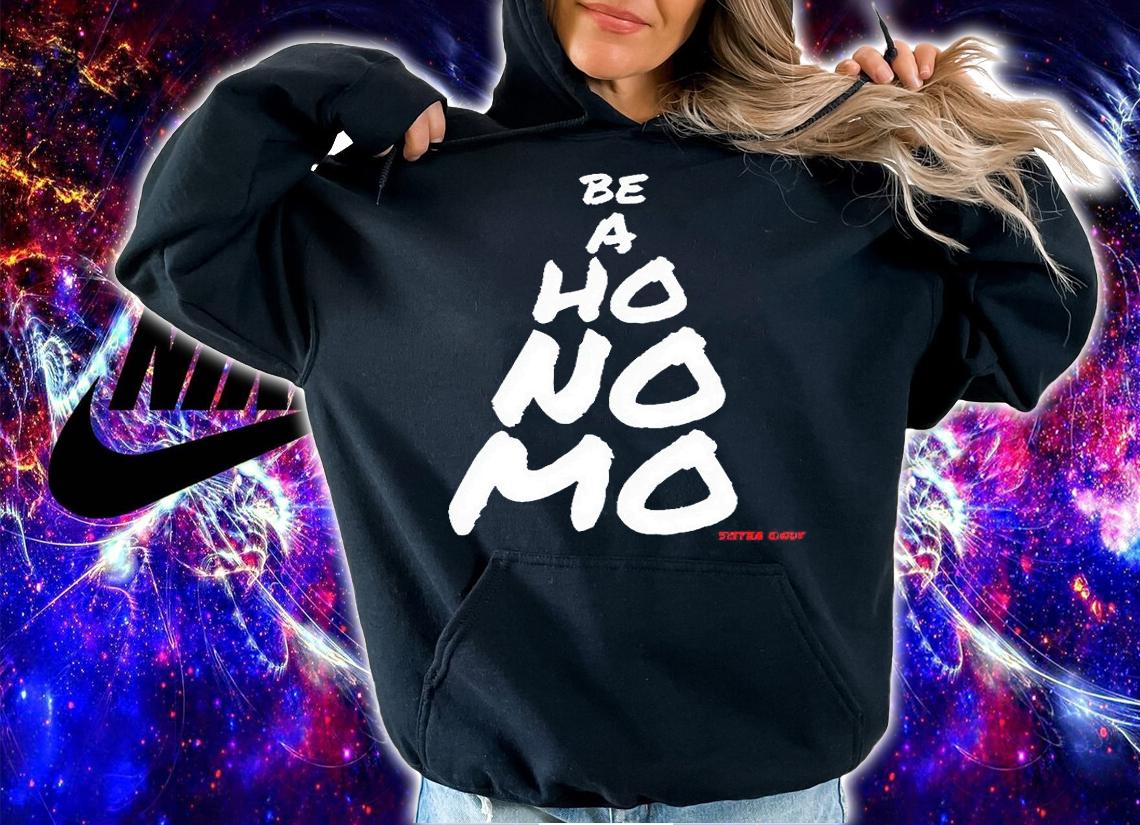 Be a ho no mo Sister Cindy T-shirt hoodie