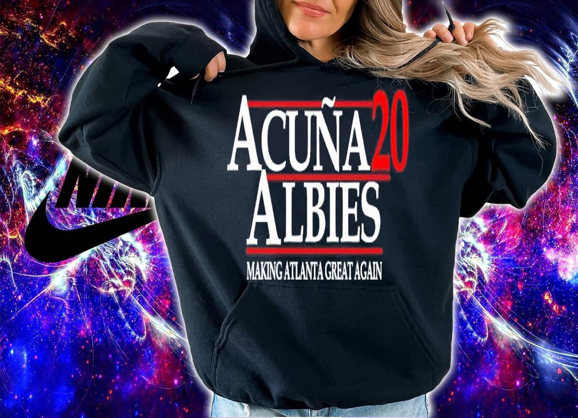 Acuna Albies 2020 making Atlanta great again shirt hoodie