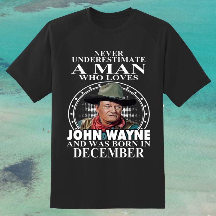 Original Never Underestimate A Man Who Loves John Wayne And Was Born In December T-Shirt