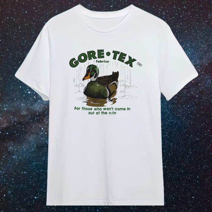 Duck Gore-Tex For Those Who Wont Come In Out Of The Rain Quack-Tex T-Shirt