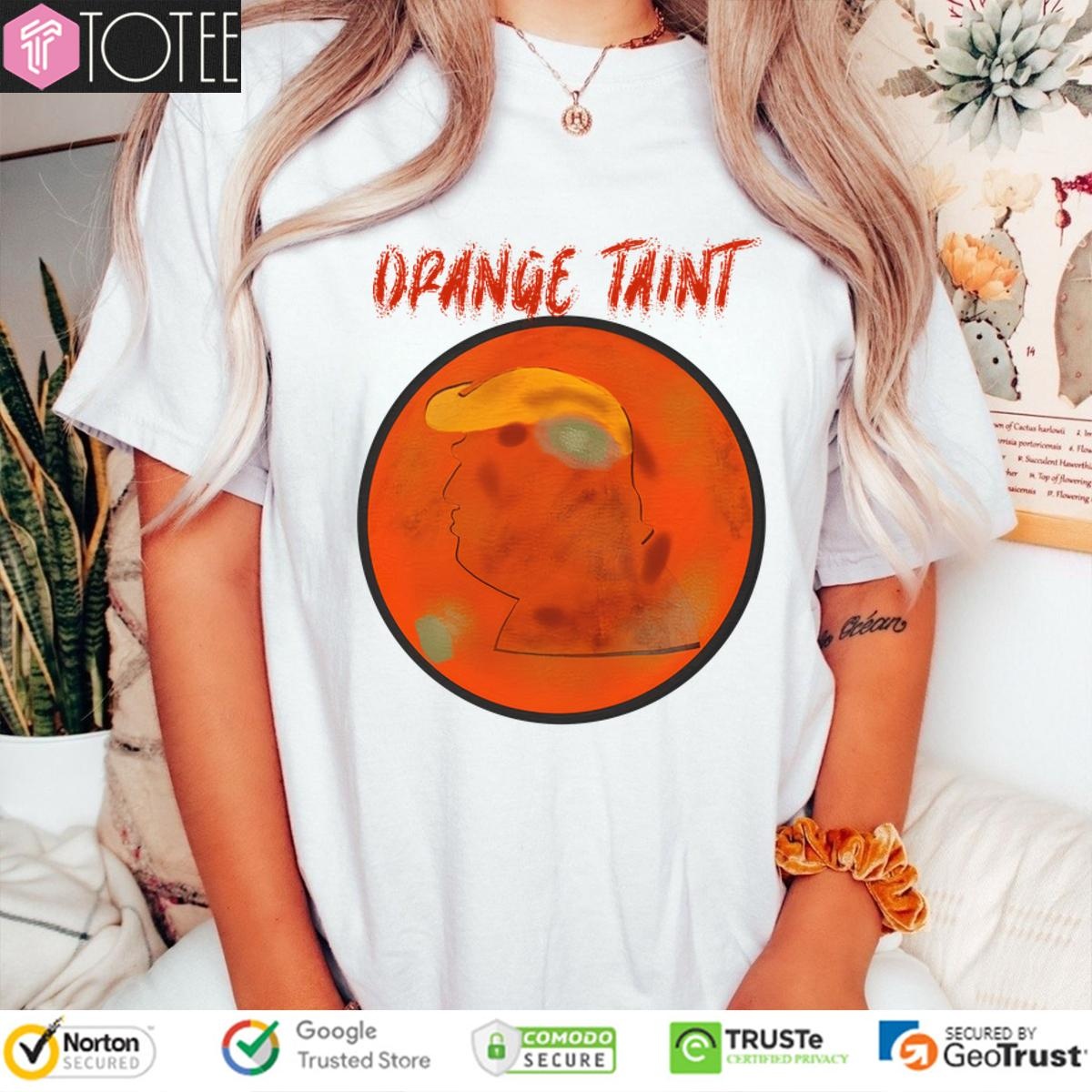 Orange Taint TShirt: Best Anti Trump Shirts Now