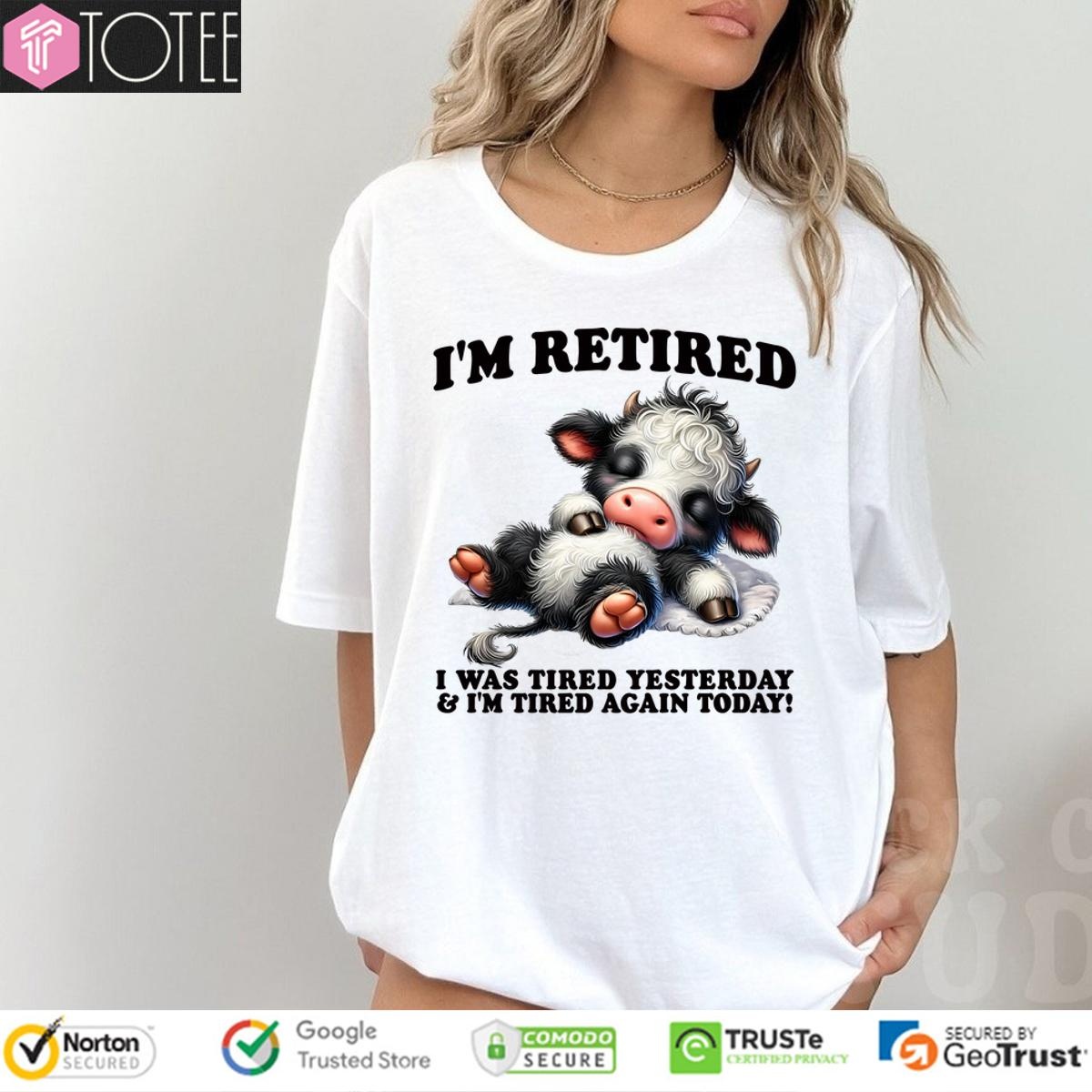 Cow Im Retired I Was Tired Yesterday And Im Tired Again Today T-shirt
